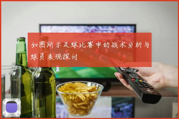 如图所示足球比赛中的战术分析与球员表现探讨